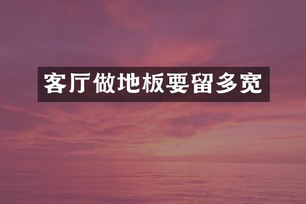 客厅做地板要留多宽