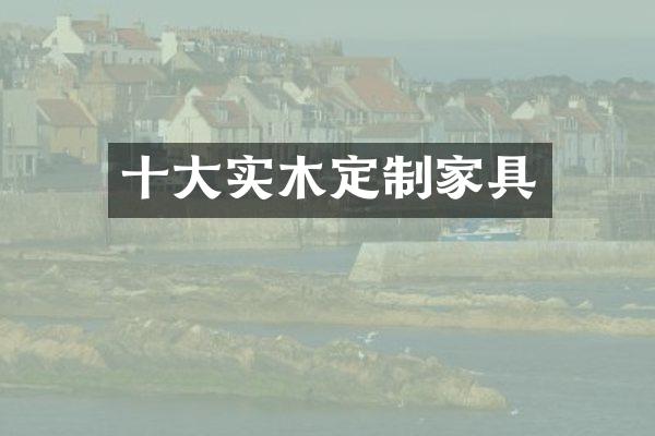 十大实木定制家具