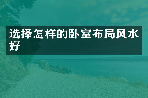 选择怎样的卧室布局风水好