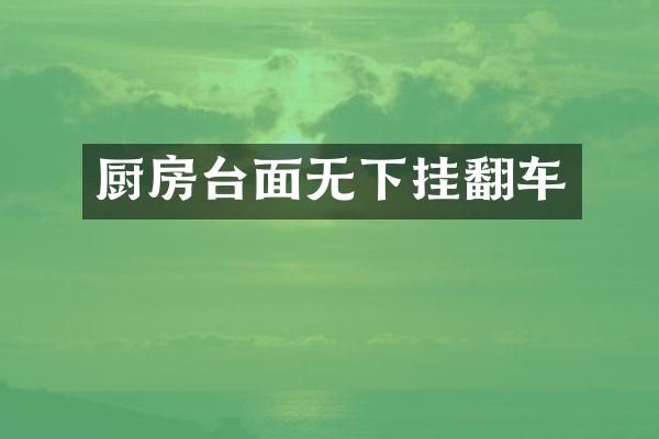厨房台面无下挂翻车