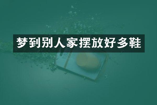 梦到别人家摆放好多鞋