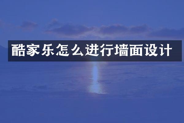 酷家乐怎么进行墙面设计
