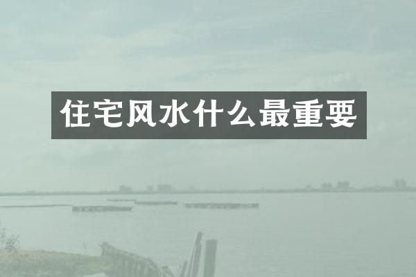 住宅风水什么最重要