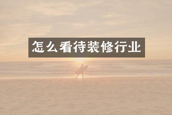 怎么看待装修行业