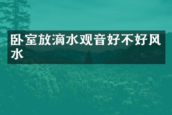 卧室放滴水观音好不好风水