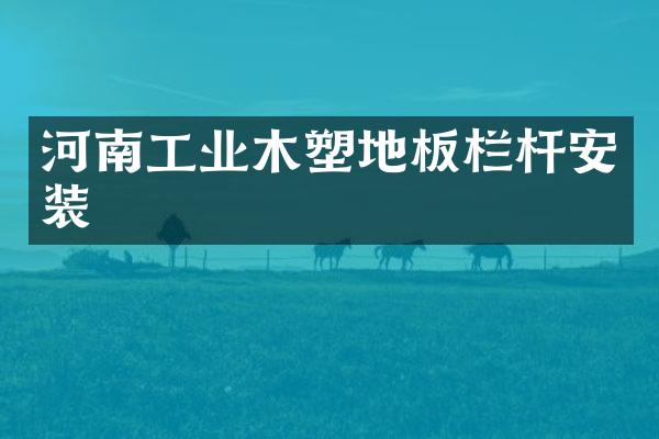 河南工业木塑地板栏杆安装