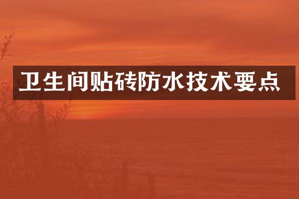 卫生间贴砖防水技术要点