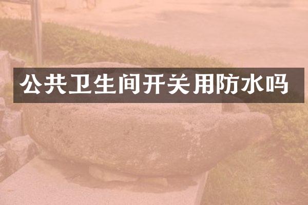 公共卫生间开关用防水吗