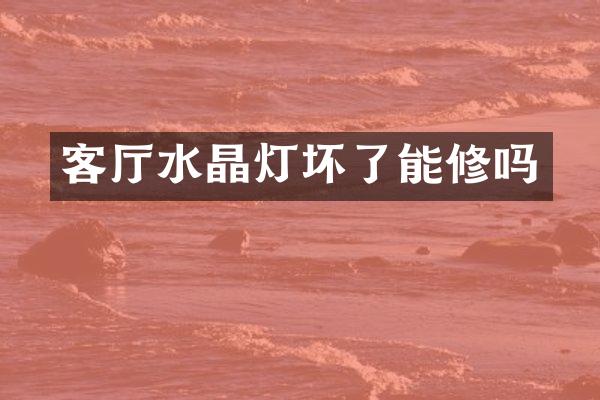 客厅水晶灯坏了能修吗