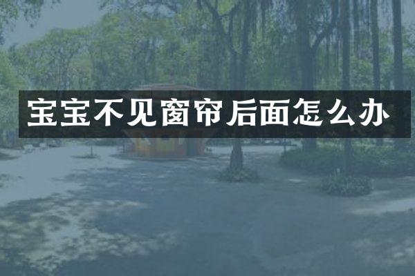 宝宝不见窗帘后面怎么办