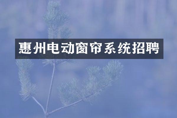 惠州电动窗帘系统招聘