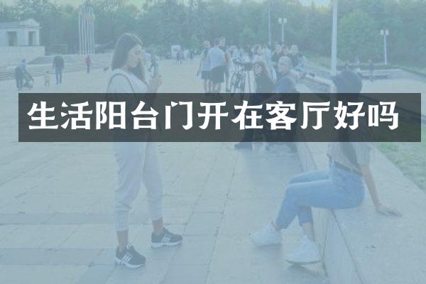生活阳台门开在客厅好吗