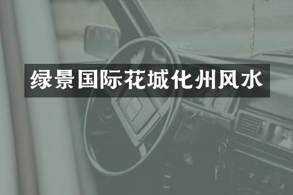 绿景国际花城化州风水