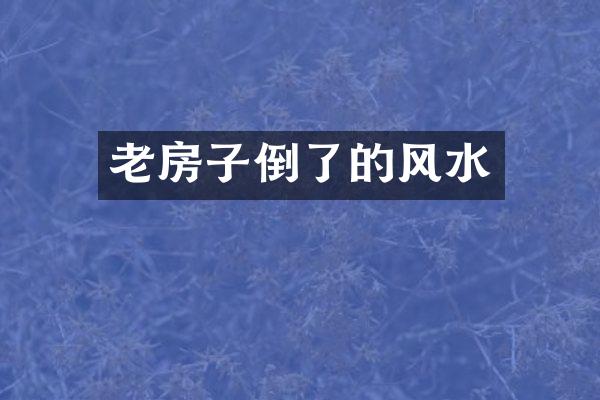 老房子倒了的风水