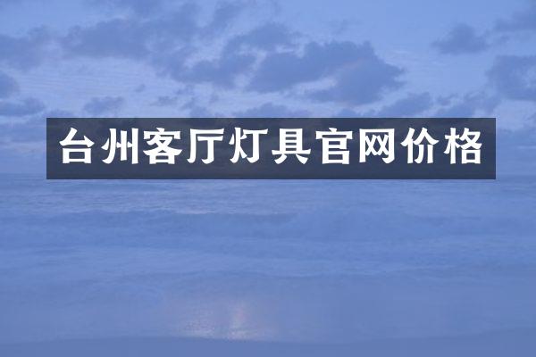 台州客厅灯具官网价格