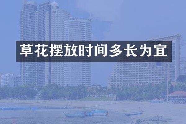 草花摆放时间多长为宜