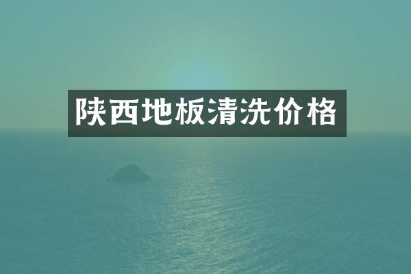 陕西地板清洗价格