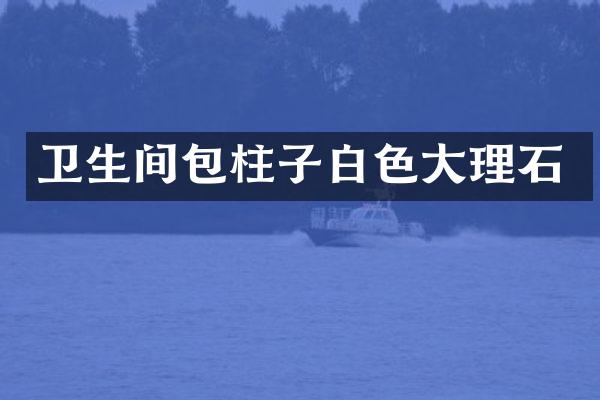 卫生间包柱子白色大理石