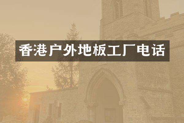 香港户外地板工厂电话