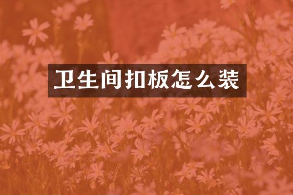 卫生间扣板怎么装