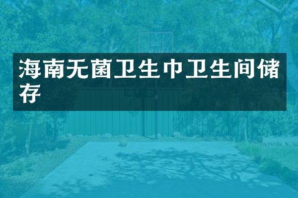 海南无菌卫生巾卫生间储存