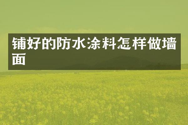 铺好的防水涂料怎样做墙面