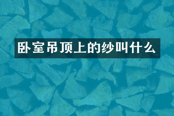 卧室吊顶上的纱叫什么