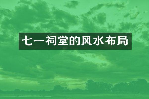 七一祠堂的风水布局