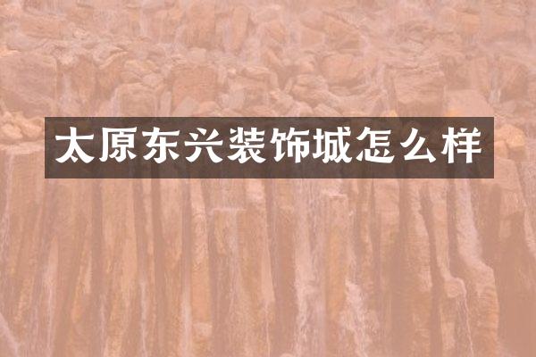太原东兴装饰城怎么样