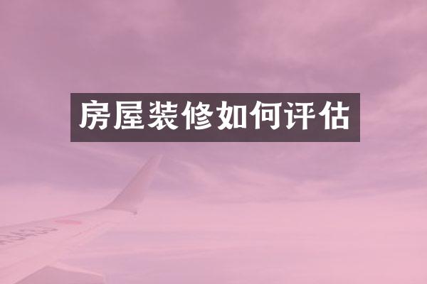 房屋装修如何评估