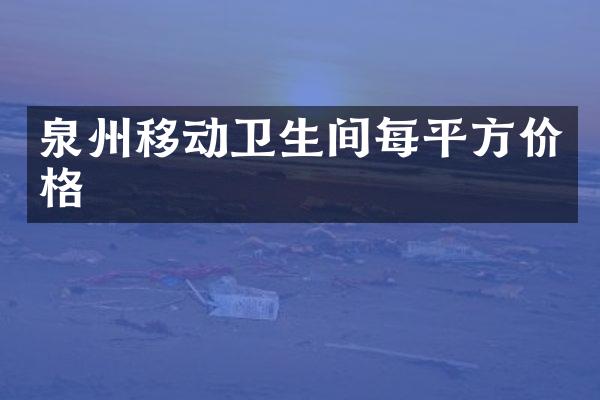 泉州移动卫生间每平方价格