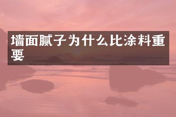 墙面腻子为什么比涂料重要