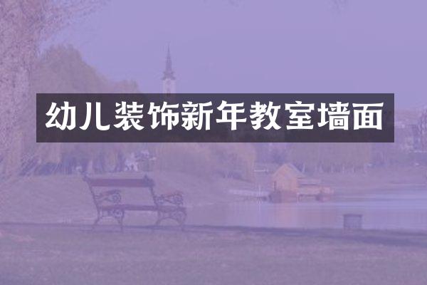 幼儿装饰新年教室墙面