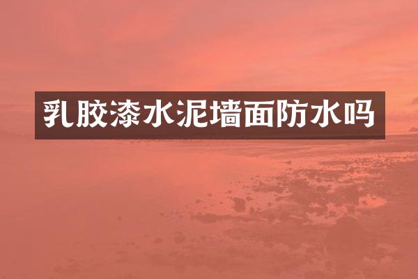 乳胶漆水泥墙面防水吗