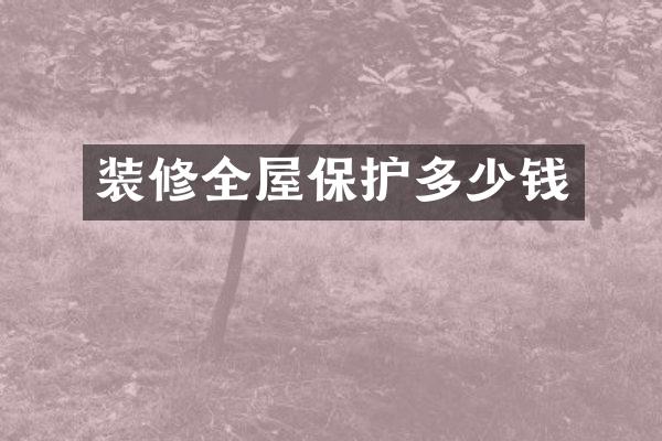装修全屋保护多少钱