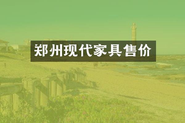 郑州现代家具售价