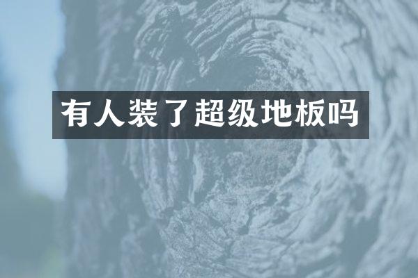 有人装了超级地板吗