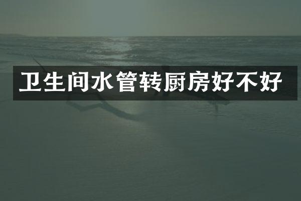 卫生间水管转厨房好不好