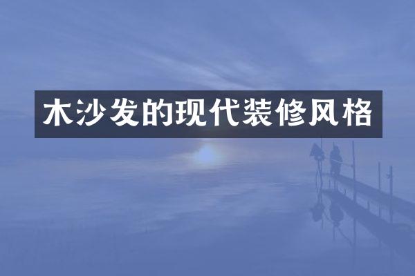 木沙发的现代装修风格
