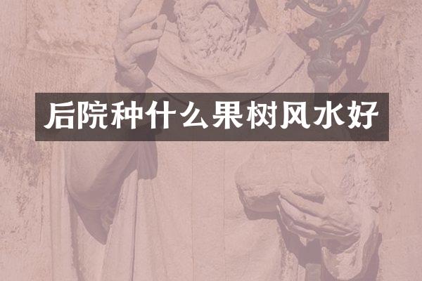 后院种什么果树风水好