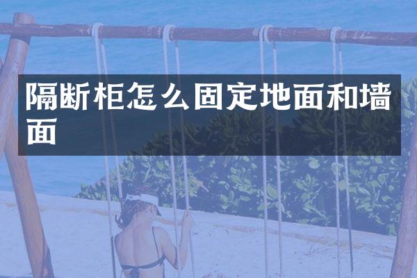 隔断柜怎么固定地面和墙面