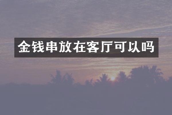 金钱串放在客厅可以吗