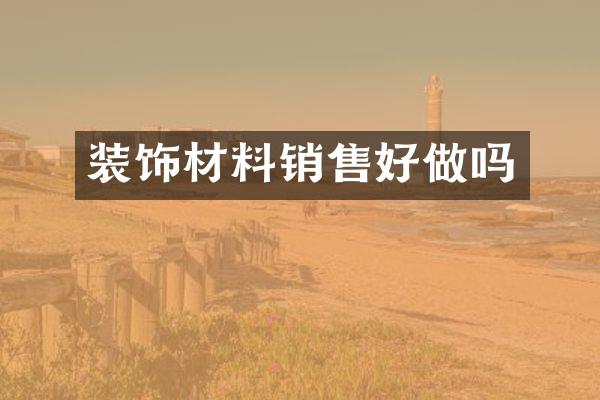 装饰材料销售好做吗