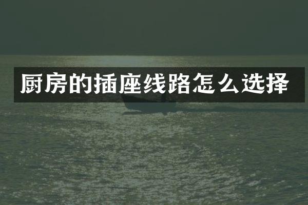 厨房的插座线路怎么选择