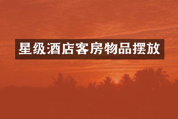 星级酒店客房物品摆放