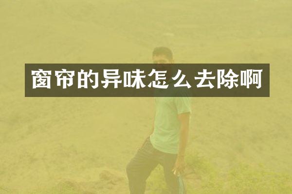 窗帘的异味怎么去除啊