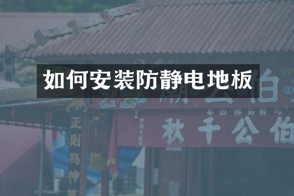 如何安装防静电地板