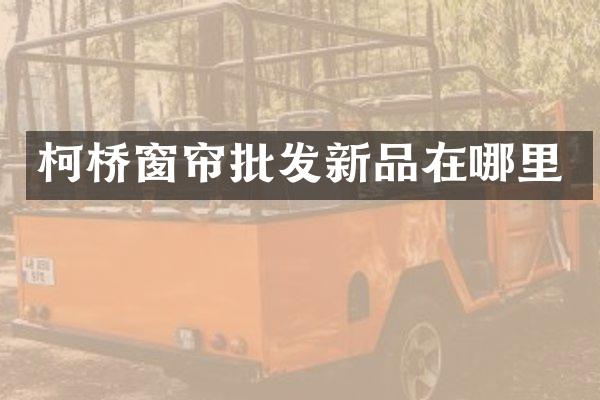 柯桥窗帘批发新品在哪里