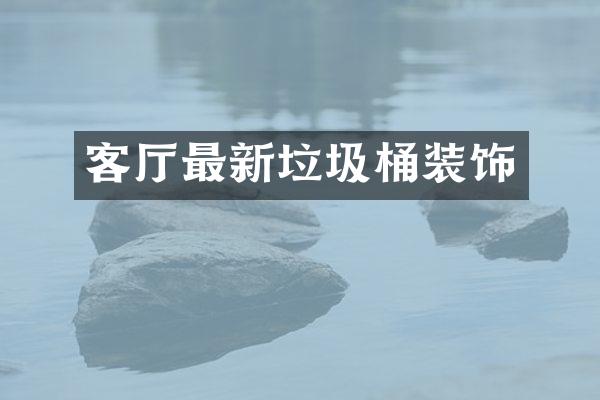客厅最新垃圾桶装饰