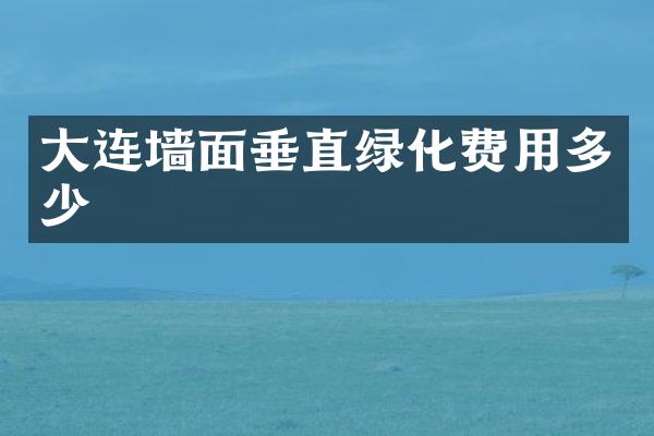 大连墙面垂直绿化费用多少